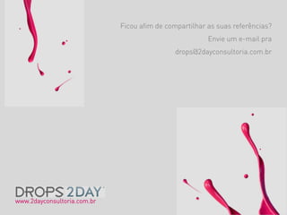 Ficou afim de compartilhar as suas referências?
                                                        Envie um e-mail pra
                                              drops@2dayconsultoria.com.br




www.2dayconsultoria.com.br
 