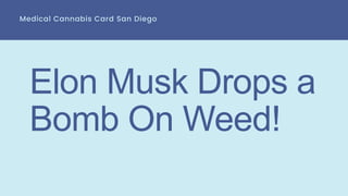 Elon Musk Drops a
Bomb On Weed!
Medical Cannabis Card San Diego
 