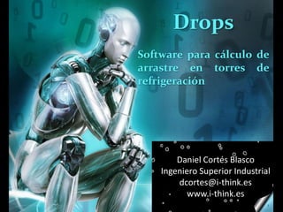 Drops
Software para cálculo de
arrastre en torres de
refrigeración




        Daniel Cortés Blasco
    Ingeniero Superior Industrial
        dcortes@i-think.es
           www.i-think.es
                                1
 