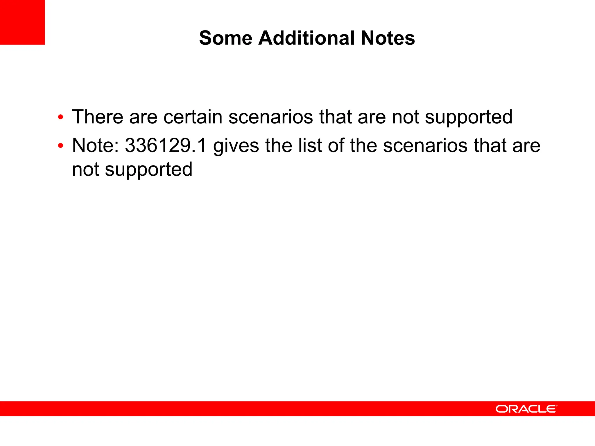 Some Additional Notes
• There are certain scenarios that are not supported
• Note: 336129.1 gives the list of the scenarios that are
not supported
 