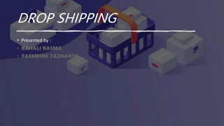 DROP SHIPPING
• Presented by :
• RAHALI BASMA
• YASSMINE TAZNARTE
 