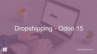 www.cybrosys.com
Dropshipping - Odoo 15
 