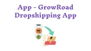App - GrowRoad
Dropshipping App
 