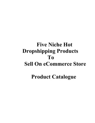 Five Niche Hot
Dropshipping Products
To
Sell On eCommerce Store
Product Catalogue
 