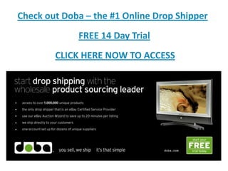 Check out Doba – the #1 Online Drop ShipperFREE 14 Day TrialCLICK HERE NOW TO ACCESS