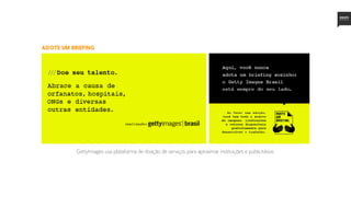 adote um briefing
GettyImages usa plataforma de doação de serviços para aproximar instituições e publicitários.
 