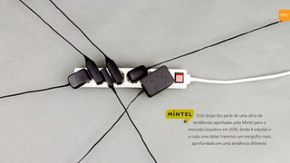 Este drops faz parte de uma série de
tendências apontadas pela Mintel para o
mercado brasileiro em 2016. Serão 4 edições e
a cada uma delas traremos um mergulho mais
aprofundado em uma tendência diferente.
 