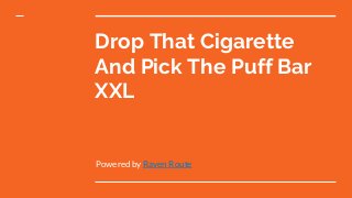 Drop That Cigarette
And Pick The Puff Bar
XXL
Powered by Raven Route
 