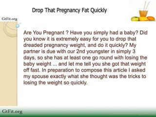 Are You Pregnant ? Have you simply had a baby? Did
you know it is extremely easy for you to drop that
dreaded pregnancy we...