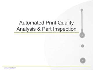 www.jetxpert.com
Automated Print Quality
Analysis & Part Inspection
 