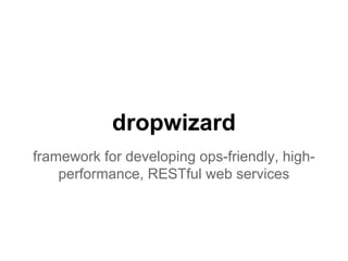 dropwizard
framework for developing ops-friendly, highperformance, RESTful web services

 