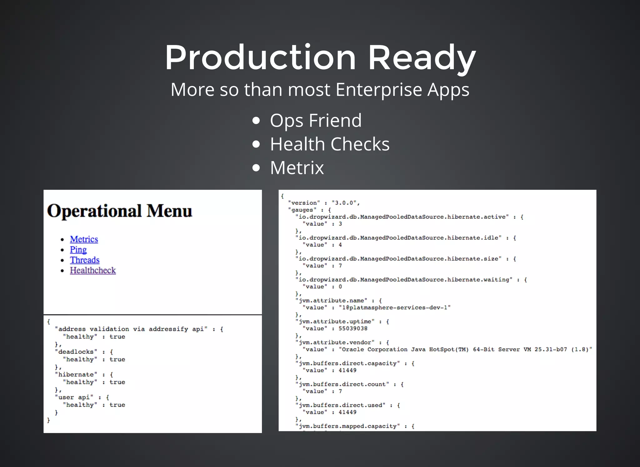 Production ReadyProduction Ready
Ops Friend
Health Checks
Metrix
More so than most Enterprise Apps
 