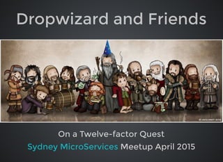 Dropwizard and Friends
On a Twelve-factor Quest
Meetup April 2015Sydney MicroServices
 