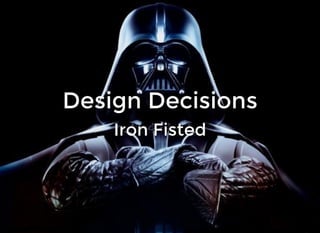 Design DecisionsDesign Decisions
Iron FistedIron Fisted
 
