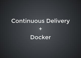 Continuous DeliveryContinuous Delivery
++
DockerDocker
 