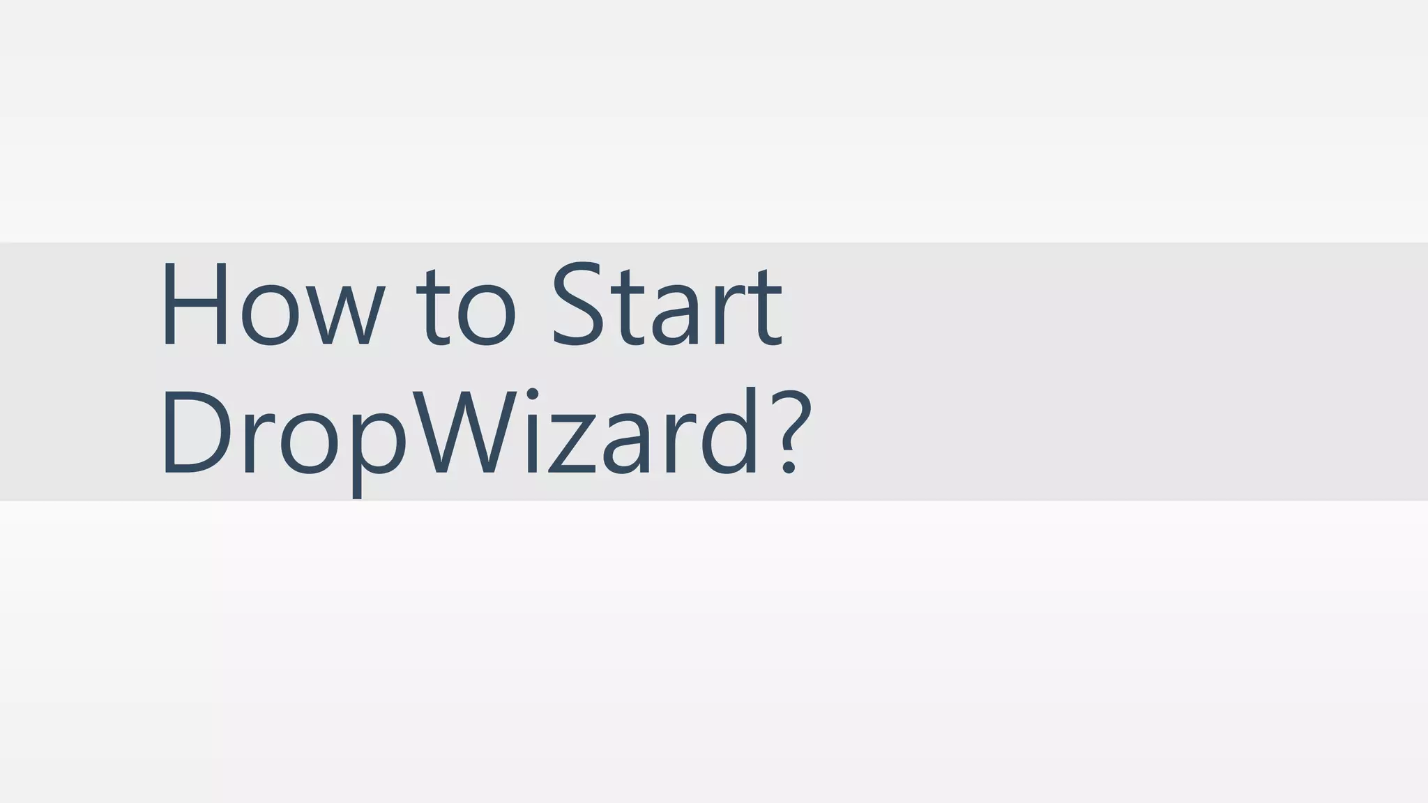 How to Start 
DropWizard? 
 