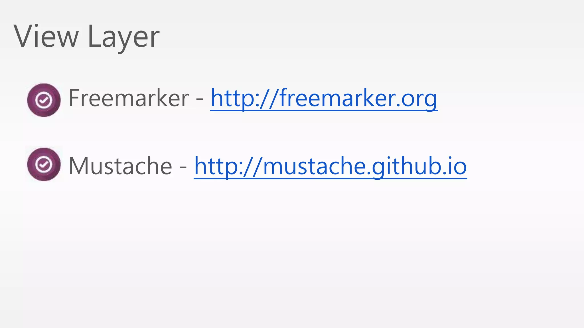 View Layer 
Freemarker - http://freemarker.org 
Mustache - http://mustache.github.io 
 