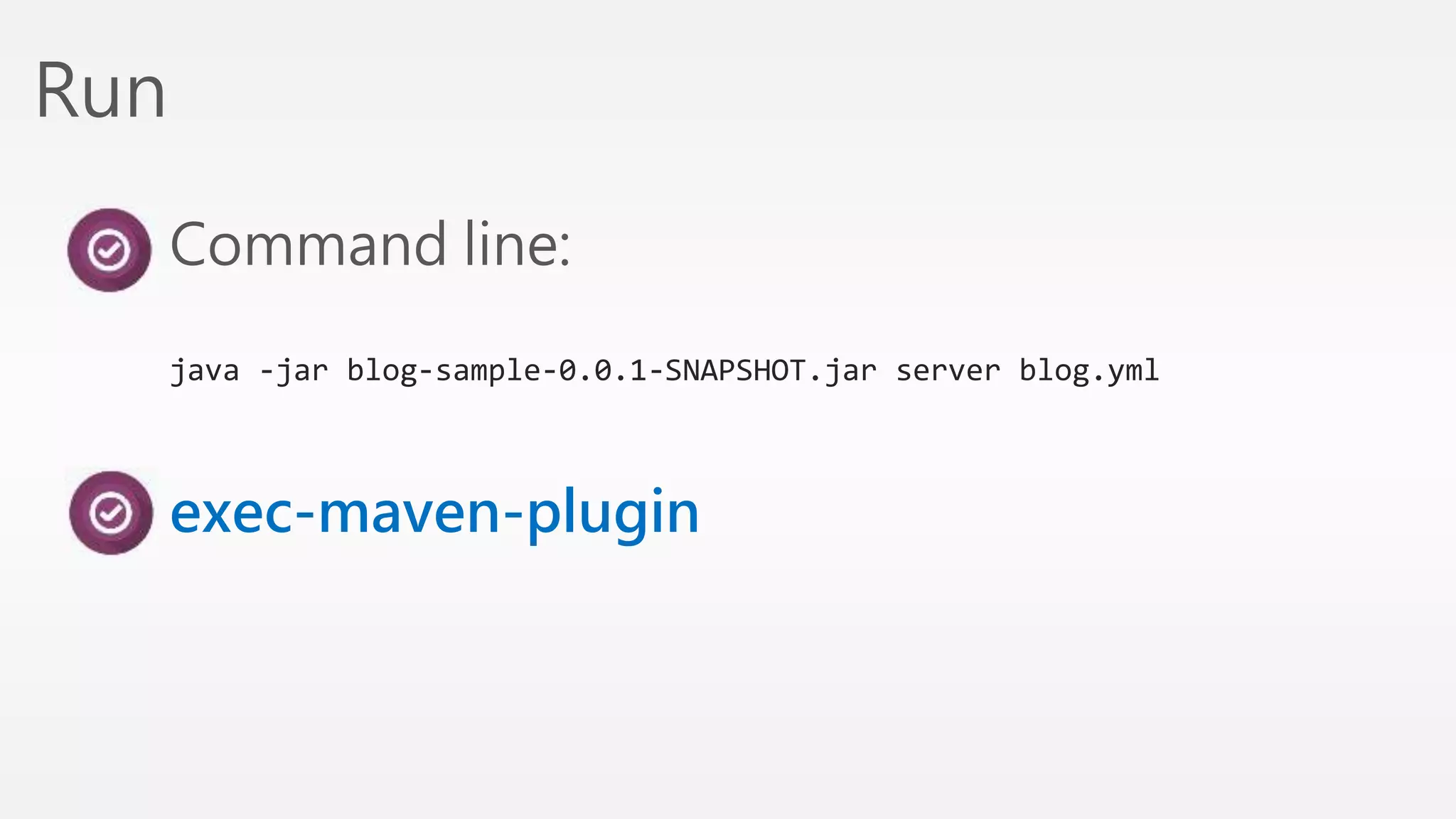 Run 
Command line: 
java -jar blog-sample-0.0.1-SNAPSHOT.jar server blog.yml 
exec-maven-plugin 
 