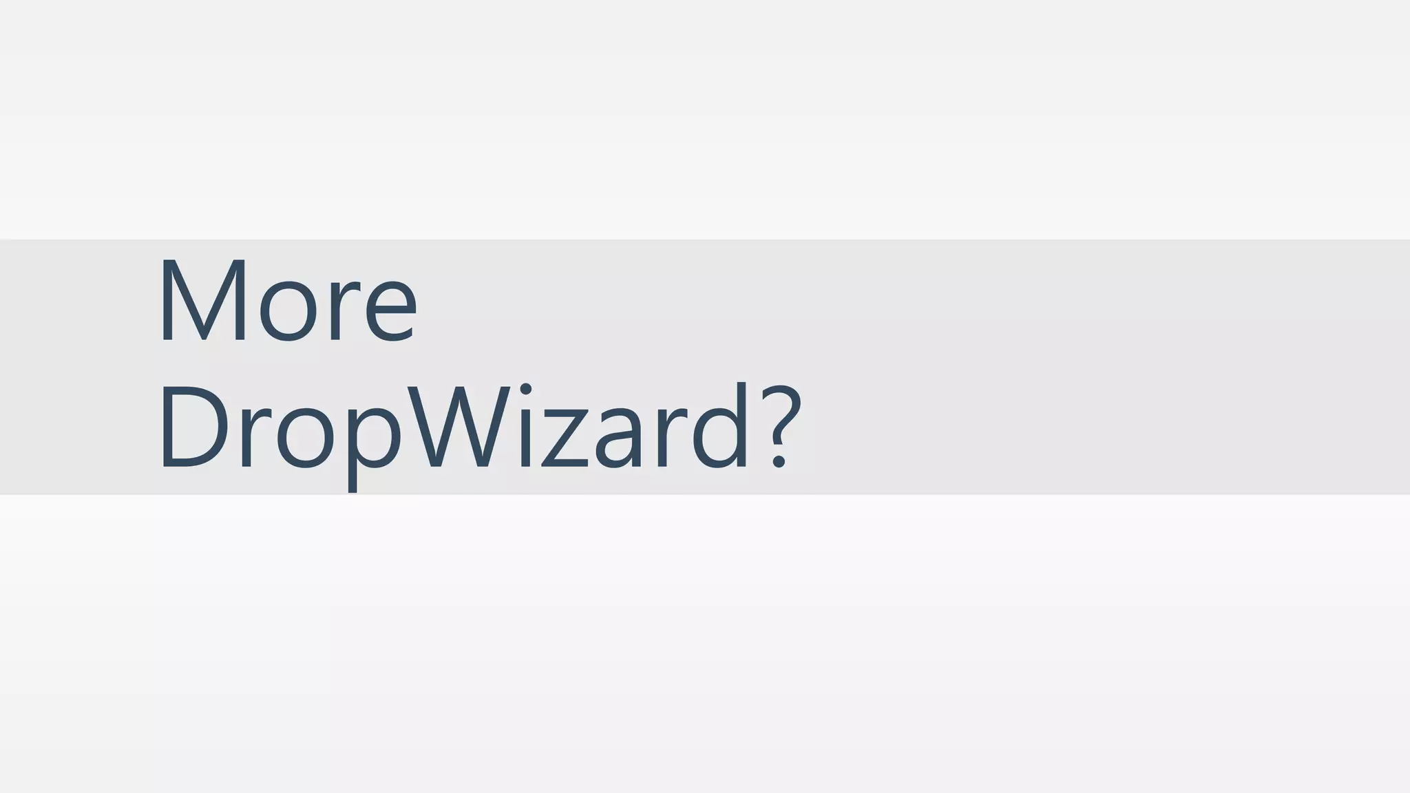 More 
DropWizard? 
 