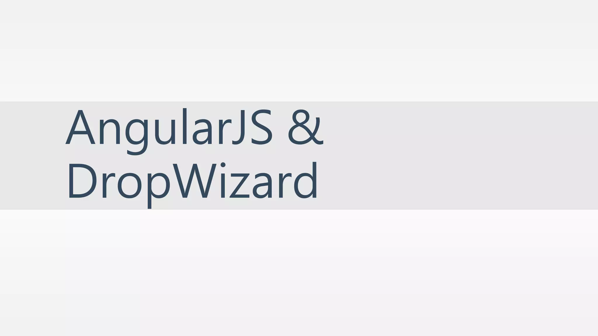 AngularJS & 
DropWizard 
 