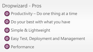 Dropwizard - Pros 
Productivity – Do one thing at a time 
Do your best with what you have 
Simple & Lightweight 
Easy Test, Deployment and Management 
Performance 
 