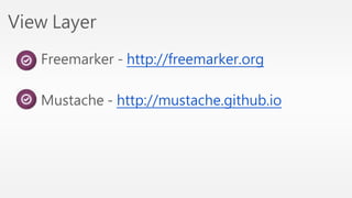 View Layer 
Freemarker - http://freemarker.org 
Mustache - http://mustache.github.io 
 