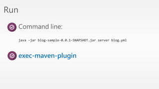 Run 
Command line: 
java -jar blog-sample-0.0.1-SNAPSHOT.jar server blog.yml 
exec-maven-plugin 
 