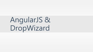 AngularJS & 
DropWizard 
 