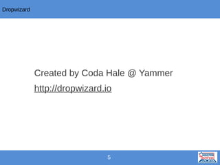 Dropwizard

Created by Coda Hale @ Yammer
http://dropwizard.io

5

 