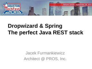 Dropwizard & Spring
The perfect Java REST stack

Jacek Furmankiewicz
Architect @ PROS, Inc.
1

 