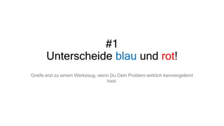 #1
Unterscheide blau und rot!
Greife erst zu einem Werkzeug, wenn Du Dein Problem wirklich kennengelernt
hast.
 