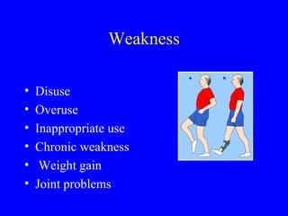 Weakness Disuse  Overuse  Inappropriate use Chronic weakness Weight gain Joint problems 