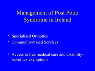 Management of Post Polio Syndrome in Ireland Specialised Orthotics Community-based Services Access to free medical care and disability-based tax exemptions 