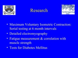Research Maximum Voluntary Isometric Contraction: Serial testing at 6 month intervals Detailed electromyography Fatigue measurement & correlation with muscle strength Tests for Diabetes Mellitus 