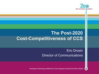 The Post-2020
Cost-Competitiveness of CCS

                          Eric Drosin
          Director of Communications
 