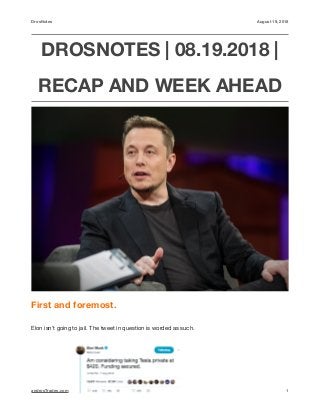 DrosNotes August 19, 2018
DROSNOTES | 08.19.2018 |
RECAP AND WEEK AHEAD
First and foremost.
Elon isn’t going to jail. The tweet in question is worded as such.

androsTrades.com 1
 
