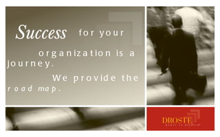 Success for your  organization is a journey. We provide the  road map . 