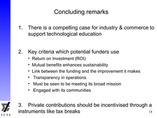 Concluding remarks <ul><li>1. There is a compelling case for industry & commerce to  support technological education </li>...