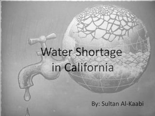 Water Shortage in California  By: Sultan Al-Kaabi 