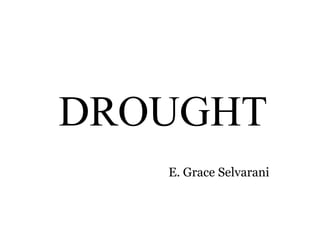 DROUGHT
E. Grace Selvarani

 