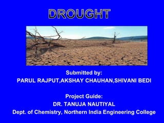 Submitted by:
PARUL RAJPUT,AKSHAY CHAUHAN,SHIVANI BEDI
Project Guide:
DR. TANUJA NAUTIYAL
Dept. of Chemistry, Northern India Engineering College
 