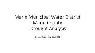 Marin Municipal Water District
Marin County
Drought Analysis
Gaetan Lion, July 28, 2021
 