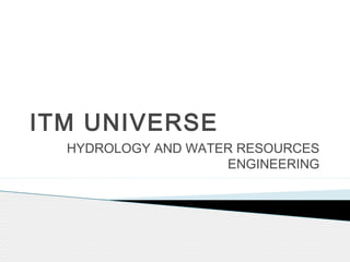 ITM UNIVERSE
HYDROLOGY AND WATER RESOURCES
ENGINEERING
 
