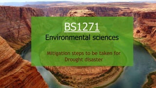 N
E
S
W
BS1271
Environmental sciences
Mitigation steps to be taken for
Drought disaster
 