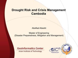 Drought Risk and Crisis Management Cambodia AbolfazlAbesht Master of Engineering  (Disaster Preparedness, Mitigation and Management) 