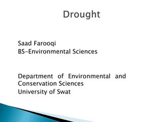 Saad Farooqi
BS-Environmental Sciences
Department of Environmental and
Conservation Sciences
University of Swat
 