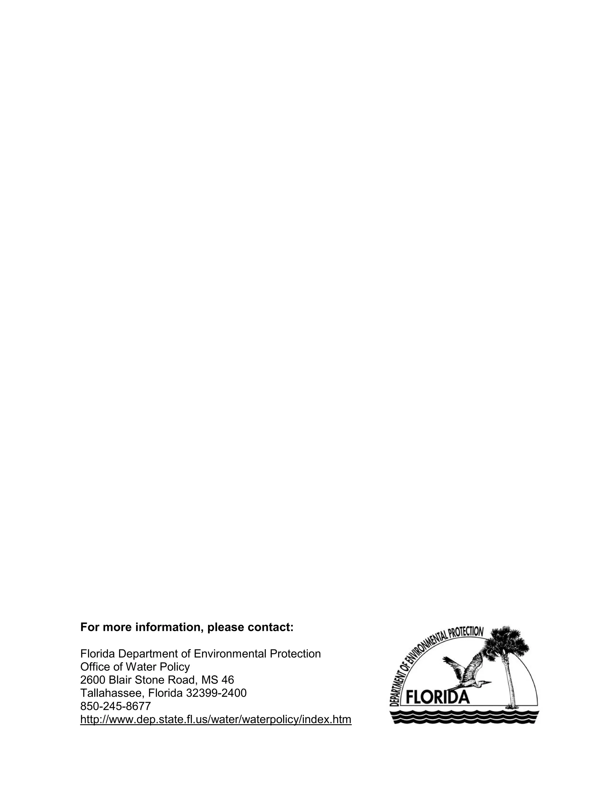 For more information, please contact:

Florida Department of Environmental Protection
Office of Water Policy
2600 Blair Stone Road, MS 46
Tallahassee, Florida 32399-2400
850-245-8677
http://www.dep.state.fl.us/water/waterpolicy/index.htm
 