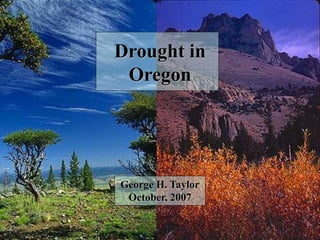 Drought in
Oregon
George H. Taylor
October, 2007
 