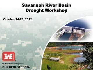 Savannah River Basin
                        Drought Workshop

 October 24-25, 2012




US Army Corps of Engineers

BUILDING STRONG®
 