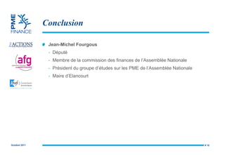 Conclusion Jean-Michel Fourgous Député Membre de la commission des finances de l’Assemblée Nationale Président du groupe d’études sur les PME de l’Assemblée Nationale Maire d’Elancourt #  